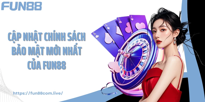 Cập nhật chính sách bảo mật mới nhất của FUN88
