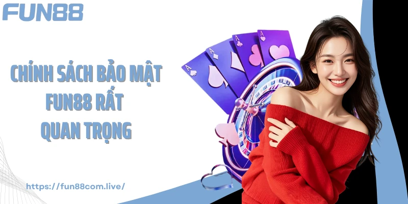 Chính sách bảo mật FUN88 rất quan trọng