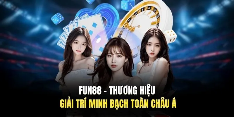 Fun88 - Thương hiệu giải trí minh bạch toàn Châu Á