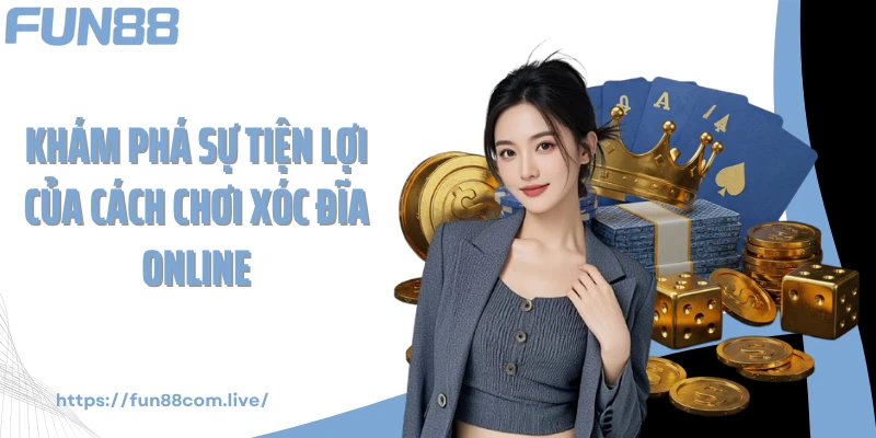 Khám phá sự tiện lợi của cách chơi xóc đĩa online