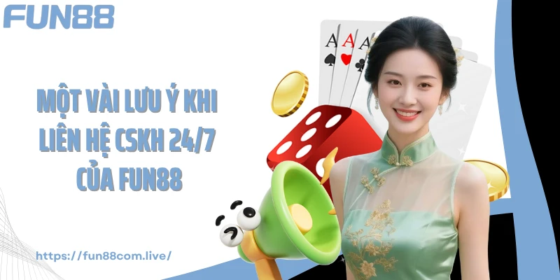 Một vài lưu ý khi liên hệ CSKH 24/7 của FUN88